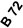 B 72